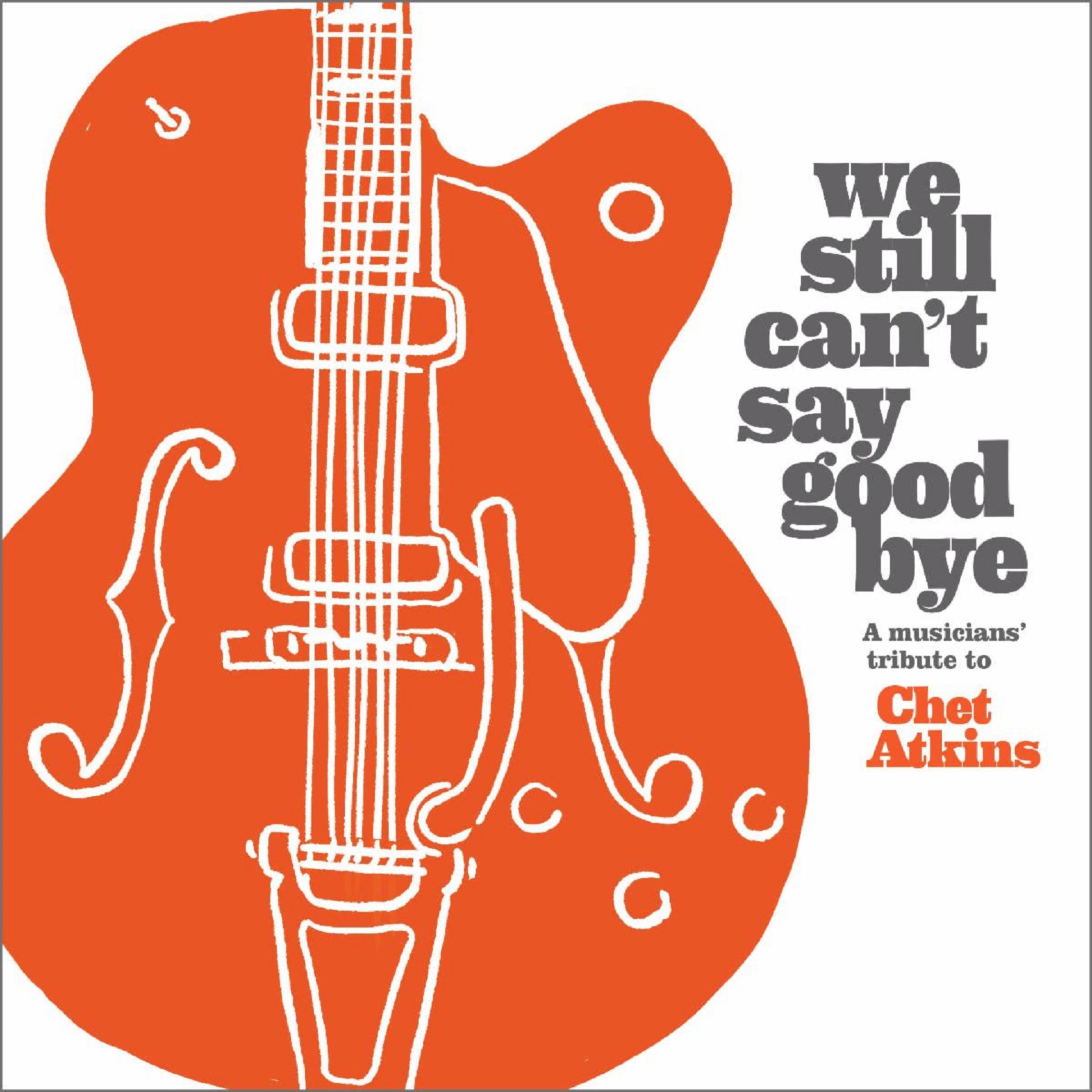 Happy Heavenly 100th Birthday Today To Chet Atkins—His Music and Legacy Are Celebrated on WE STILL CAN’T SAY GOOD BYE—A Musicians’ Tribute To Chet Atkins