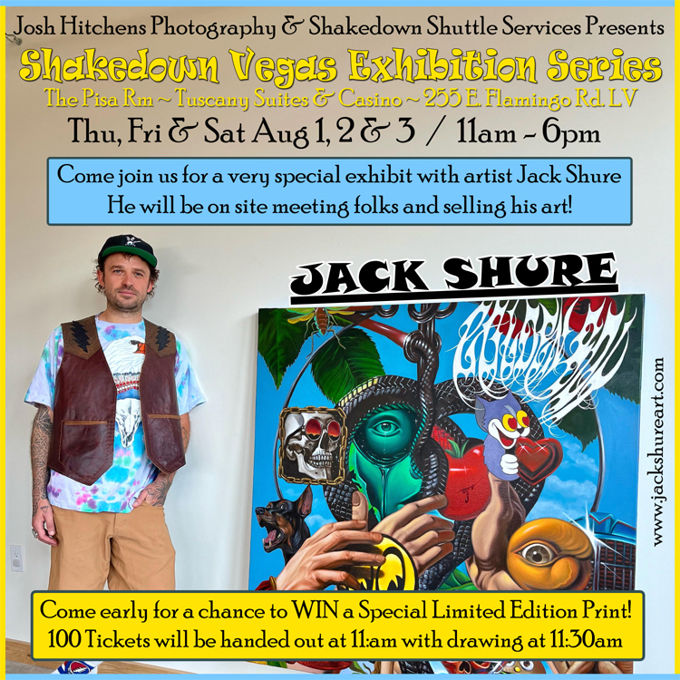 Thurs - Sat Aug 1, 2 & 3. Shakedown Vegas & Josh Hitchens Photography is proud to present a special guest exhibitor Artist JACK SHURE. 