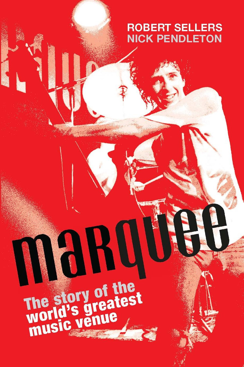 MARQUEE: THE STORY OF THE WORLD'S GREATEST MUSIC VENUE  BY ROBERT SELLERS & NICK PENDLETON